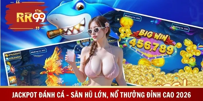 Jackpot Đánh Cá – Săn Hũ Lớn, Nổ Thưởng Đỉnh Cao 2026
